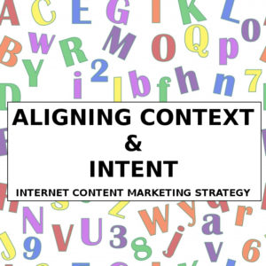 Internet Content Marketing Strategy: Aligning Context &amp; Intent